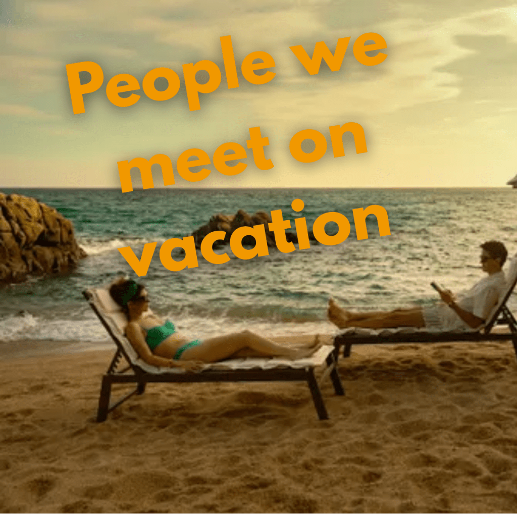 People we meet on&nbsp;vacation